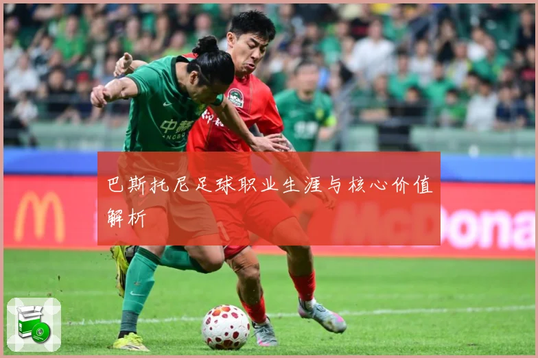 巴斯托尼足球职业生涯与核心价值解析