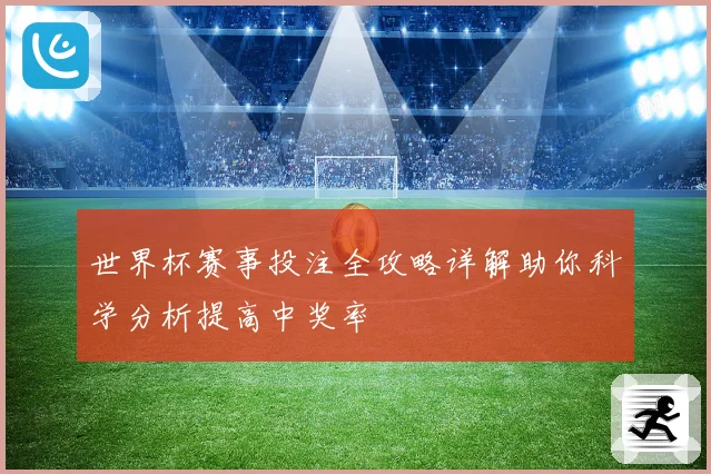 世界杯赛事投注全攻略详解助你科学分析提高中奖率