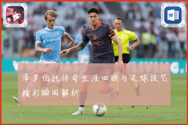 泽罗伯托传奇生涯回顾与足球技艺精彩瞬间解析
