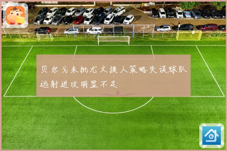 贝尔戈米批尤文换人策略失误球队远射进攻明显不足