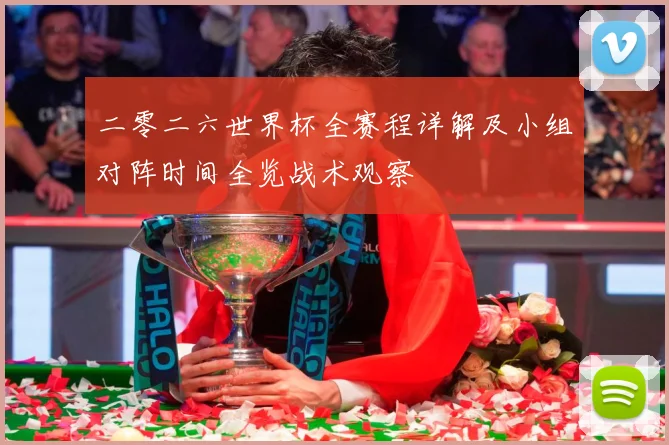 二零二六世界杯全赛程详解及小组对阵时间全览战术观察