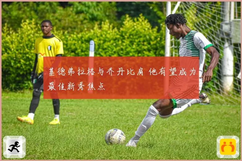基德弗拉格与乔丹比肩 他有望成为最佳新秀焦点