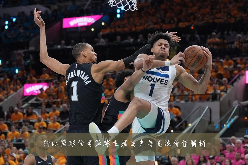 科比篮球传奇篮球生涯高光与竞技价值解析